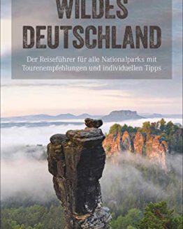 Wildes-Deutschland-Der-Reisefuehrer-fuer-alle-Nationalparks-mit-Tourenempfehlungen-und-individuellen-Tipps-Der-umfassende-Reisefuehrer-zu-allen-Nationalparks-mit-ausgewaehlten-Touren-und-Expertentipps-0