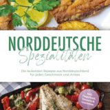 Norddeutsche-Spezialitaeten-Die-leckersten-Rezepte-aus-Norddeutschland-fuer-jeden-Geschmack-und-Anlass-inkl-Fingerfood-Desserts-Getraenken-0-1 Norddeutsche-Spezialitaeten-Die-leckersten-Rezepte-aus-Norddeutschland-fuer-jeden-Geschmack-und-Anlass-inkl-Fingerfood-Desserts-Getraenken-0-1