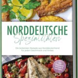 Norddeutsche-Spezialitaeten-Die-leckersten-Rezepte-aus-Norddeutschland-fuer-jeden-Geschmack-und-Anlass-inkl-Fingerfood-Desserts-Getraenken-0 Norddeutsche-Spezialitaeten-Die-leckersten-Rezepte-aus-Norddeutschland-fuer-jeden-Geschmack-und-Anlass-inkl-Fingerfood-Desserts-Getraenken-0